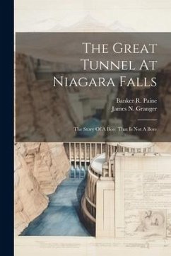 The Great Tunnel At Niagara Falls: The Story Of A Bore That Is Not A Bore - Granger, James N.