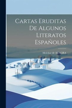 Cartas Eruditas De Algunos Literatos Españoles - Azagra, Melchor de