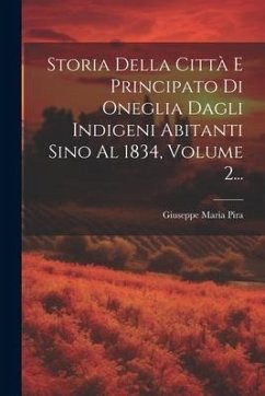 Storia Della Città E Principato Di Oneglia Dagli Indigeni Abitanti Sino Al 1834, Volume 2... - Pira, Giuseppe Maria