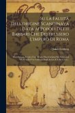 Su La Falsità Dell'origine Scandinava Data Ai Popoli Detti Barbari Che Destrussero L'impero Di Roma: Dissertazione Istorica Con Alcune Osservazzioni S