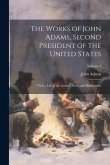 The Works of John Adams, Second President of the United States: With a Life of the Author, Notes and Illustrations; Volume 4