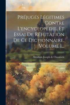 Préjugés Légitimes Contre L'encyclopédie, Et Essai De Réfutation De Ce Dictionnaire, Volume 1...