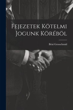 Fejezetek Kötelmi Jogunk Köréböl - Grosschmid, Béni