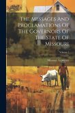 The Messages And Proclamations Of The Governors Of The State Of Missouri; Volume 1 The Messages And Proclamations Of The Governors Of The State Of Missouri; Volume 1