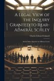 A Legal View of the Inquiry Granted to Rear-Admiral Schley: And of Other Inquiries by Military Courts