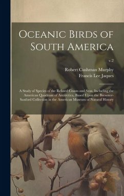 Oceanic Birds of South America: a Study of Species of the Related Coasts and Seas, Including the American Quadrant of Antarctica, Based Upon the Brews - Murphy, Robert Cushman; Jaques, Francis Lee