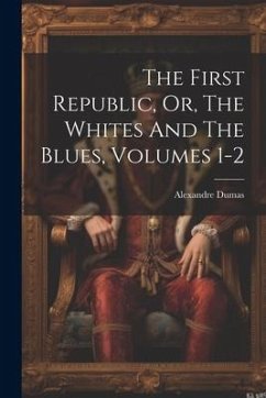 The First Republic, Or, The Whites And The Blues, Volumes 1-2 - Dumas, Alexandre