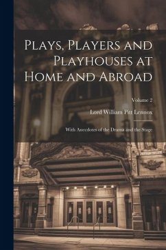 Plays, Players and Playhouses at Home and Abroad: With Anecdotes of the Drama and the Stage; Volume 2 - Lennox, Lord William Pitt