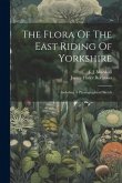 The Flora Of The East Riding Of Yorkshire: Including A Physiographical Sketch