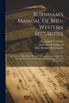 Burnham's Manual Of Mid-western Securities: An Investor's Handbook Of Useful Information Concerning The Principal Securities Bought And Sold In Chicag - Fitzgerald, James Joseph