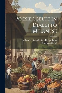 Poesie Scelte in Dialetto Milanese - Grossi, Tommaso; Porta, Carlo Antonio Melchiore Filippo