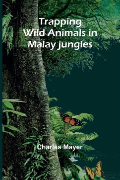 Trapping wild animals in Malay jungles - Charles Mayer