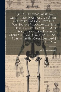 Johannis Swammerdami ... Miraculum Naturæ Sive Uteri Muliebris Fabrica, Notis in J. Van Horne Prodromum [The Epistola Observationum in Sexus Utriusque - Swammerdam, Jan