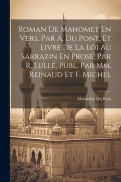 Roman De Mahomet En Vers, Par A. Du Pont, Et Livre De La Loi Au Sarrazin En Prose, Par R. Lulle, Publ. Par Mm. Reinaud Et F. Michel - Pont, Alexandre Du