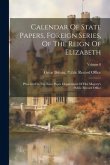 Calendar Of State Papers, Foreign Series, Of The Reign Of Elizabeth: Preserved In The State Paper Department Of Her Majesty's Public Record Office; Vo