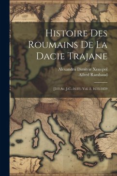 Cover Histoire Des Roumains De La Dacie Trajane: [513 Av. J-C.-1633)- Vol. 2. 1633-1859