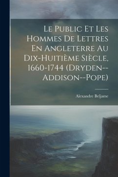 Le Public Et Les Hommes De Lettres En Angleterre Au Dix-Huitième Siècle, 1660-1744 (Dryden--Addison--Pope) - Beljame, Alexandre