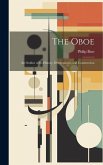 The Oboe: an Outline of Its History, Development, and Construction The Oboe: an Outline of Its History, Development, and Construction