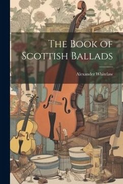 The Book of Scottish Ballads - Whitelaw, Alexander