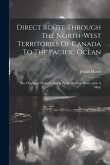 Direct Route Through The North-west Territories Of Canada To The Pacific Ocean: The Chartered Hudson's Bay & Pacific Railway Route (with A Map)