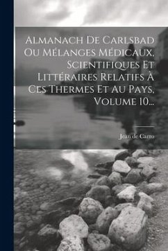 Almanach De Carlsbad Ou Mélanges Médicaux, Scientifiques Et Littéraires Relatifs À Ces Thermes Et Au Pays, Volume 10... - Carro, Jean De