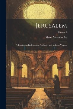 Jerusalem; a Treatise on Ecclesiastical Authority and Judaism Volume; Volume 2 - Mendelssohn, Moses