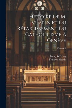 Cover Histoire De M. Vuarin Et Du Rétablissement Du Catholicisme À Genève; Volume 2