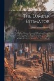 The Lumber Estimator: Board And Surface Measure Contents Of Fractional Sizes Of Lumber, Specially Arranged For Rapid Estimating Of Contents