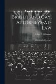 Bright And Gay, Attorneys-at-law: A Comedy In Three Acts Bright And Gay, Attorneys-at-law: A Comedy In Three Acts