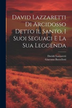 David Lazzaretti Di Arcidosso Detto Il Santo, I Suoi Seguaci E La Sua Leggenda - Barzellotti, Giacomo; Lazzaretti, Davide