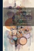 The Dignity of Science; Studies in the Philosophy of Science