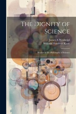 The Dignity of Science; Studies in the Philosophy of Science - Weisheipl, James A.; Kane, William Humbert