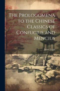The Prologomena to the Chinese Classics of Confucius and Mencius - Legge, James