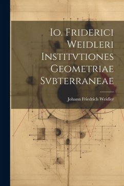 Io. Friderici Weidleri Institvtiones Geometriae Svbterraneae - Weidler, Johann Friedrich