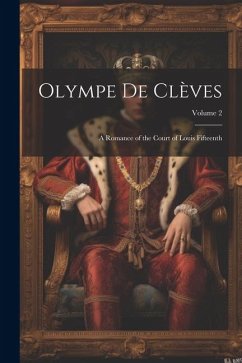 Olympe De Clèves: A Romance of the Court of Louis Fifteenth; Volume 2 - Anonymous