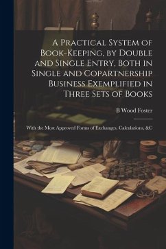 Cover A Practical System of Book-Keeping, by Double and Single Entry, Both in Single and Copartnership Business Exemplified in Three Sets of Books: With the