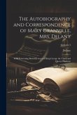 The Autobiography and Correspondence of Mary Granville, Mrs. Delany: With Interesting Reminiscences of King George the Third and Queen Charlotte; Volu