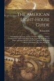 The American Light-House Guide: With Sailing Directions, for the Use of the Mariner ...: With a General View of the Coast From the St. Lawrence to the