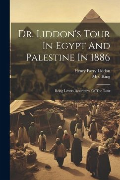 Dr. Liddon's Tour In Egypt And Palestine In 1886: Being Letters Descriptive Of The Tour