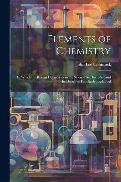 Elements of Chemistry: In Which the Recent Discoveries in the Science Are Included and Its Doctrines Familiarly Explained - Comstock, John Lee