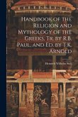 Handbook of the Religion and Mythology of the Greeks, Tr. by R.B. Paul, and Ed. by T.K. Arnold Handbook of the Religion and Mythology of the Greeks, Tr. by R.B. Paul, and Ed. by T.K. Arnold