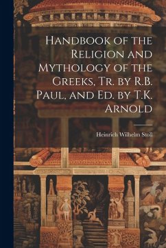 Handbook of the Religion and Mythology of the Greeks, Tr. by R.B. Paul, and Ed. by T.K. Arnold - Stoll, Heinrich Wilhelm