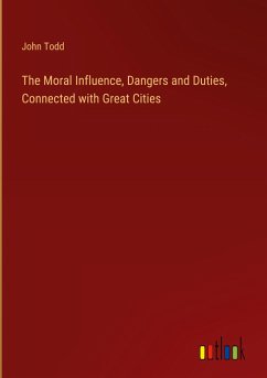 The Moral Influence, Dangers and Duties, Connected with Great Cities - Todd, John