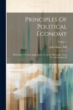 Principles Of Political Economy: With Some Of Their Applications To Social Philosophy. From The 5th London Ed; Volume 1 - Mill, John Stuart