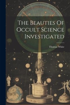 The Beauties Of Occult Science Investigated - (Astrologer )., Thomas White