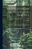 West Australian Metallurgical Practice: Being a Description of the Ore Treatment Mills and Processes of Twelve of the Principal Gold Mines of Western