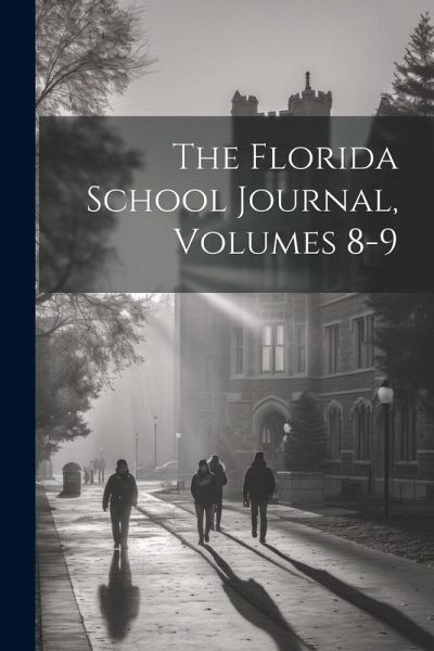 The Florida School Journal, Volumes 8-9 The Florida School Journal, Volumes 8-9