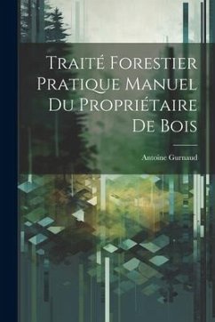 Traité Forestier Pratique Manuel Du Propriétaire De Bois - Gurnaud, Antoine