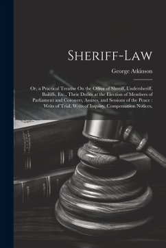 Cover Sheriff-Law: Or, a Practical Treatise On the Office of Sheriff, Undersheriff, Bailiffs, Etc., Their Duties at the Election of Membe