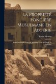 La Propriété Foncière Musulmane En Algérie: Condition Légale Situation Anterieure, Etat Actuel De La Question